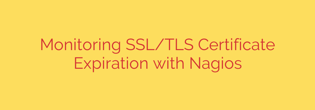 Monitoring SSL/TLS Certificate Expiration with Nagios