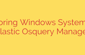 Monitoring Windows Systems with Elastic Osquery Manager