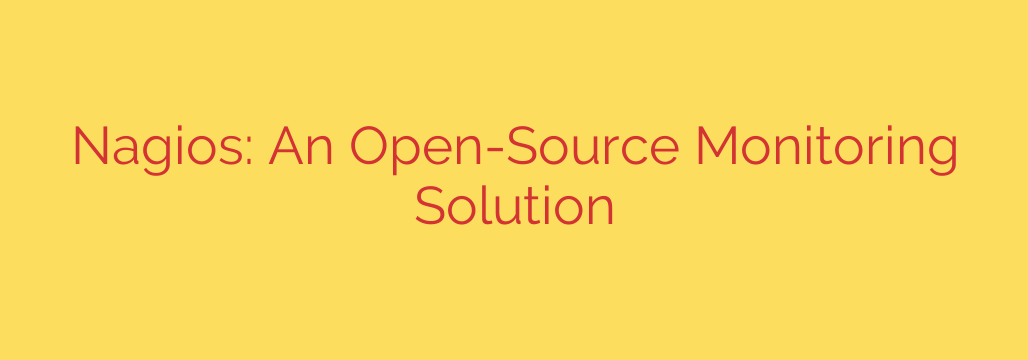 Nagios: An Open-Source Monitoring Solution