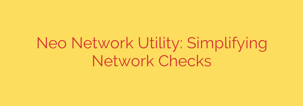 Neo Network Utility: Simplifying Network Checks