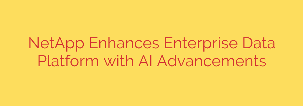 NetApp Enhances Enterprise Data Platform with AI Advancements