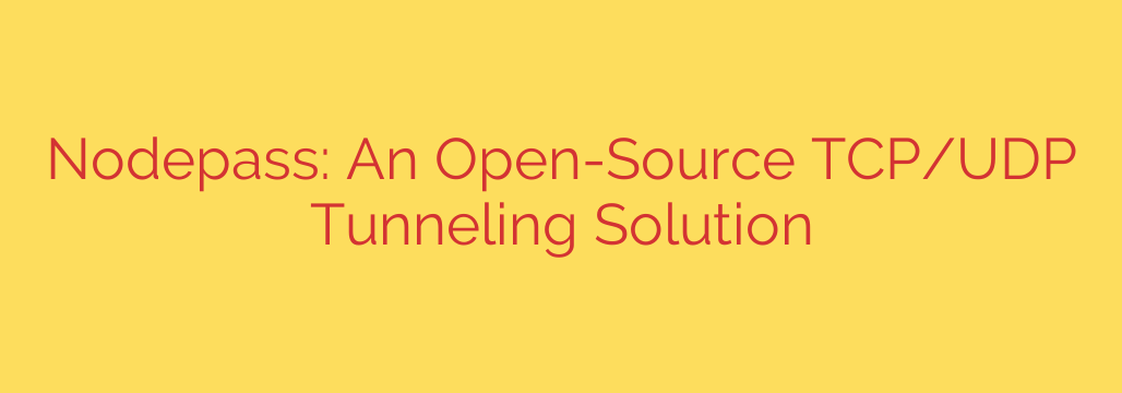 Nodepass: An Open-Source TCP/UDP Tunneling Solution