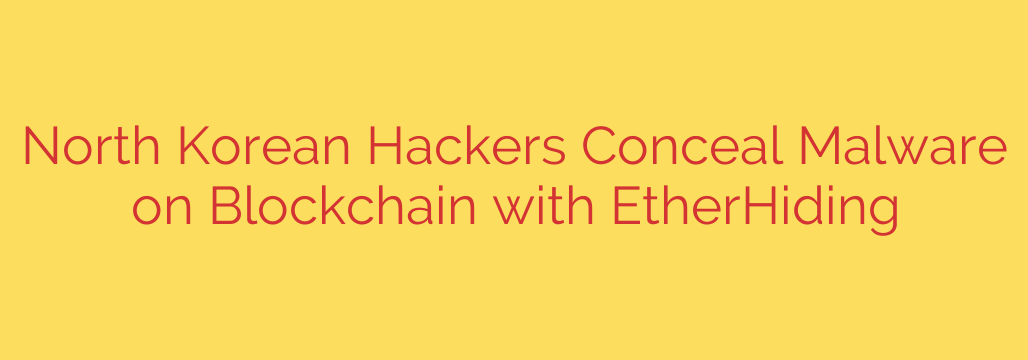 North Korean Hackers Conceal Malware on Blockchain with EtherHiding