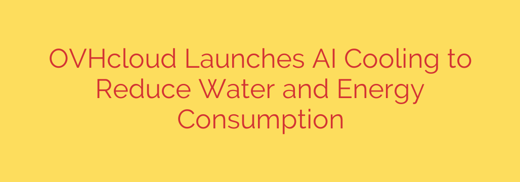 OVHcloud Launches AI Cooling to Reduce Water and Energy Consumption