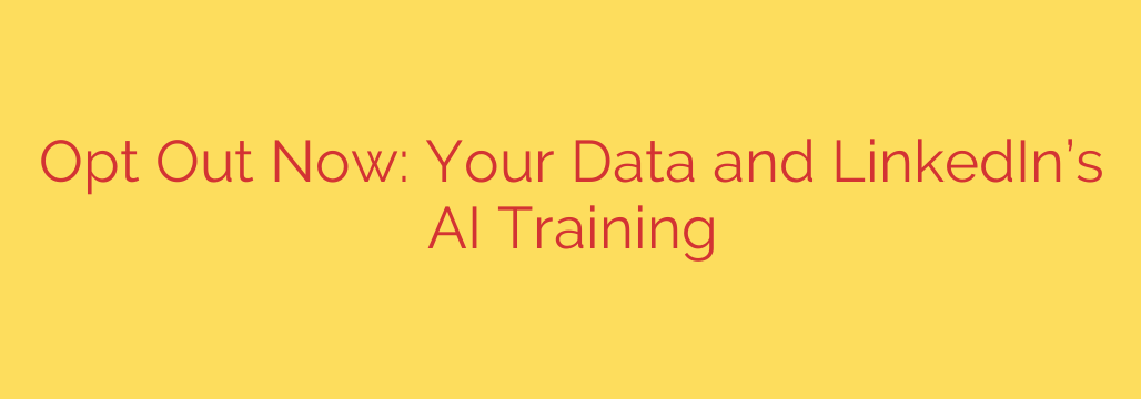 Opt Out Now: Your Data and LinkedIn’s AI Training