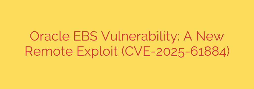 Oracle EBS Vulnerability: A New Remote Exploit (CVE-2025-61884)