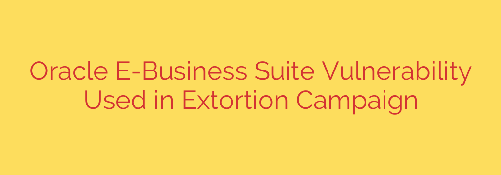 Oracle E-Business Suite Vulnerability Used in Extortion Campaign