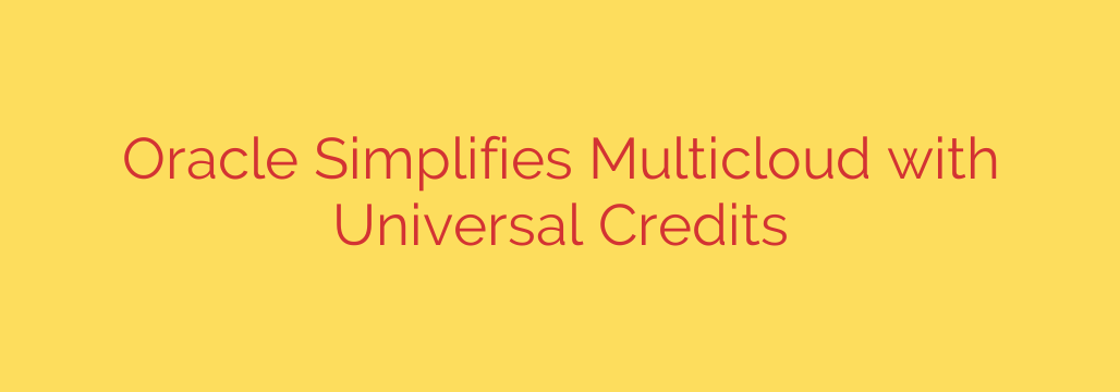 Oracle Simplifies Multicloud with Universal Credits