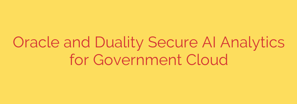 Oracle and Duality Secure AI Analytics for Government Cloud