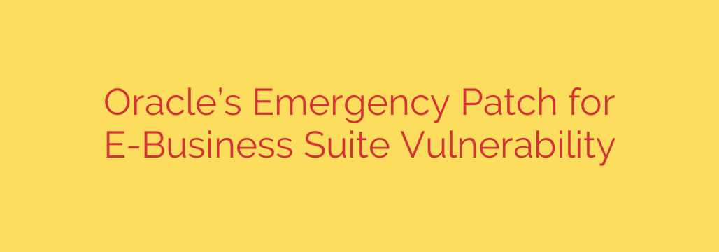 Oracle’s Emergency Patch for E-Business Suite Vulnerability