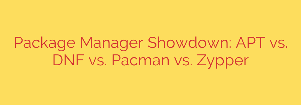 Package Manager Showdown: APT vs. DNF vs. Pacman vs. Zypper