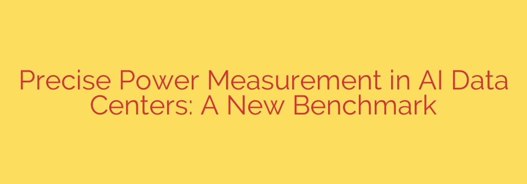 Precise Power Measurement in AI Data Centers: A New Benchmark