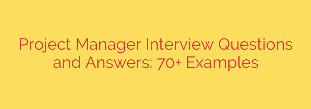 Project Manager Interview Questions and Answers: 70+ Examples