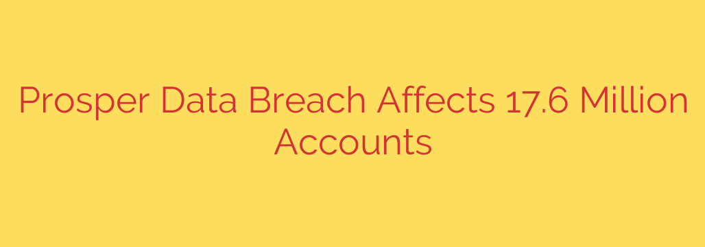 Prosper Data Breach Affects 17.6 Million Accounts