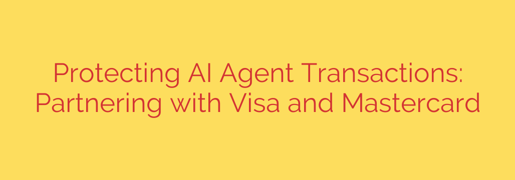 Protecting AI Agent Transactions: Partnering with Visa and Mastercard