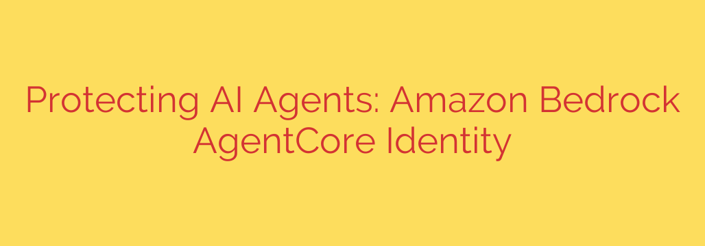 Protecting AI Agents: Amazon Bedrock AgentCore Identity