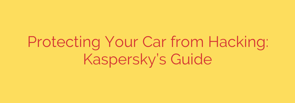 Protecting Your Car from Hacking: Kaspersky’s Guide