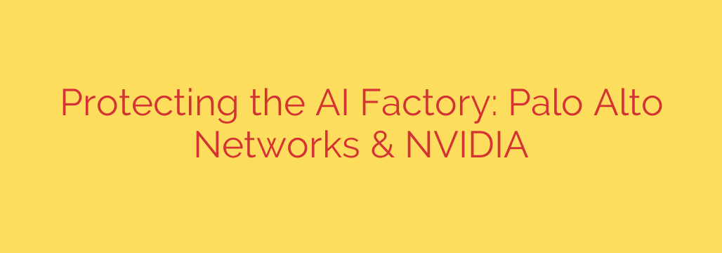 Protecting the AI Factory: Palo Alto Networks & NVIDIA