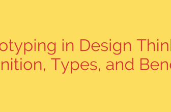 Prototyping in Design Thinking: Definition, Types, and Benefits