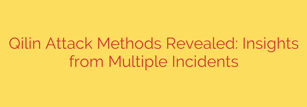 Qilin Attack Methods Revealed: Insights from Multiple Incidents