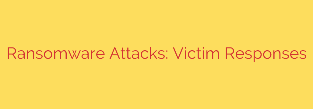 Ransomware Attacks: Victim Responses