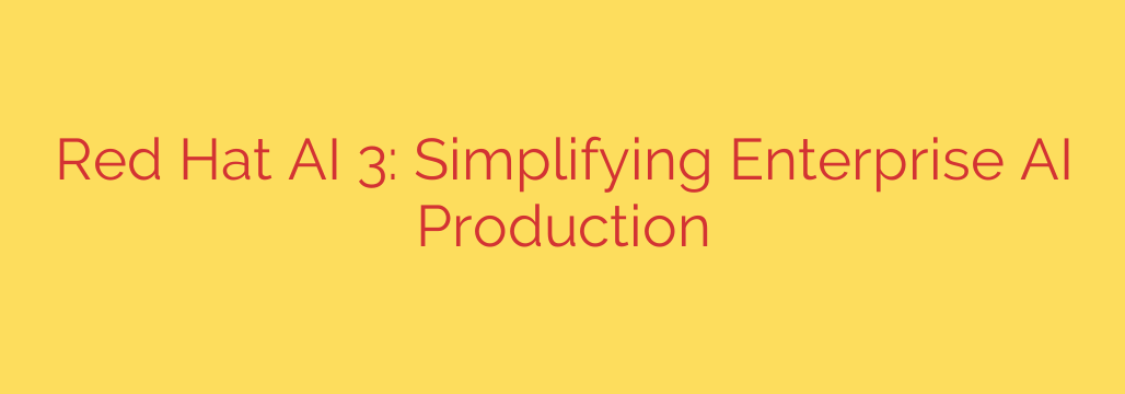 Red Hat AI 3: Simplifying Enterprise AI Production