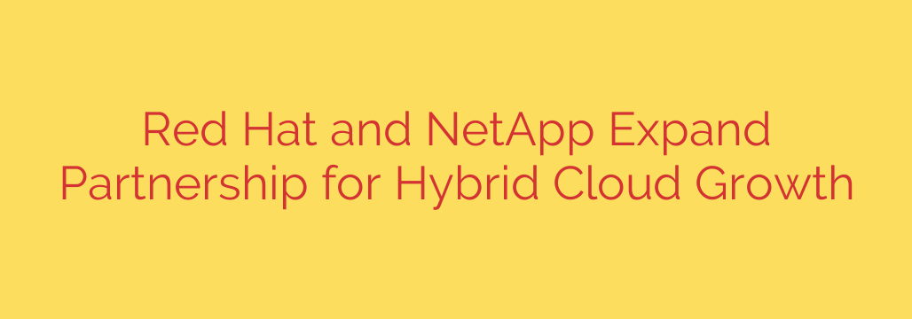 Red Hat and NetApp Expand Partnership for Hybrid Cloud Growth