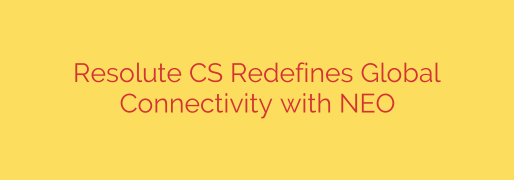 Resolute CS Redefines Global Connectivity with NEO