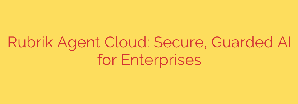 Rubrik Agent Cloud: Secure, Guarded AI for Enterprises