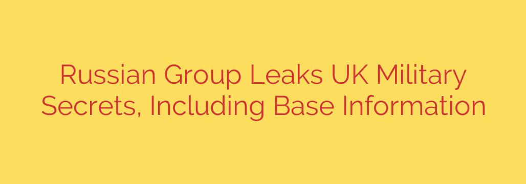 Russian Group Leaks UK Military Secrets, Including Base Information
