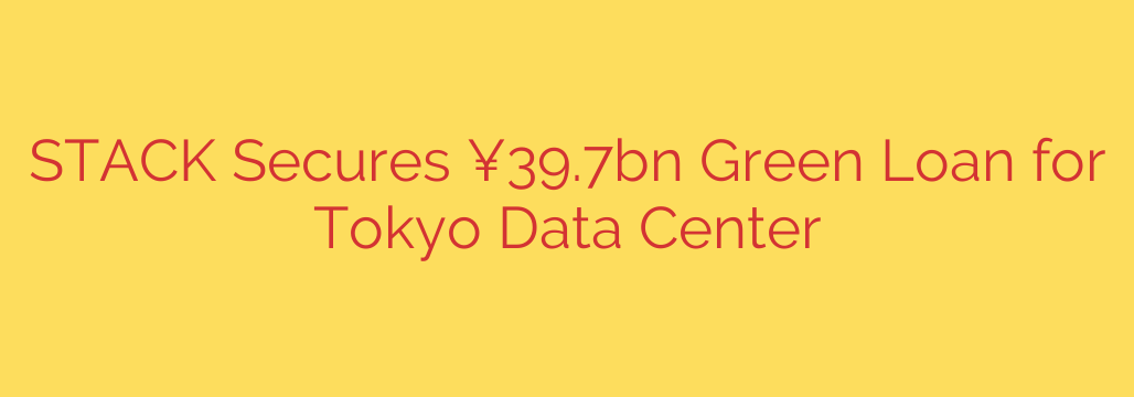 STACK Secures ¥39.7bn Green Loan for Tokyo Data Center