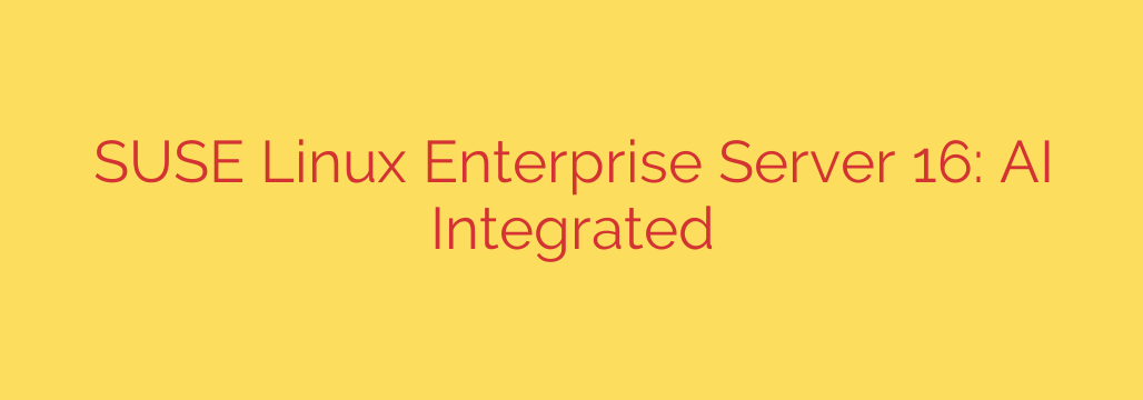 SUSE Linux Enterprise Server 16: AI Integrated