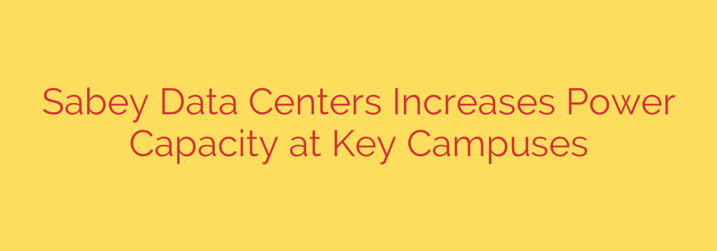 Sabey Data Centers Increases Power Capacity at Key Campuses