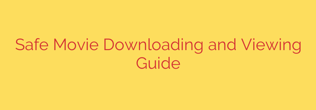 Safe Movie Downloading and Viewing Guide