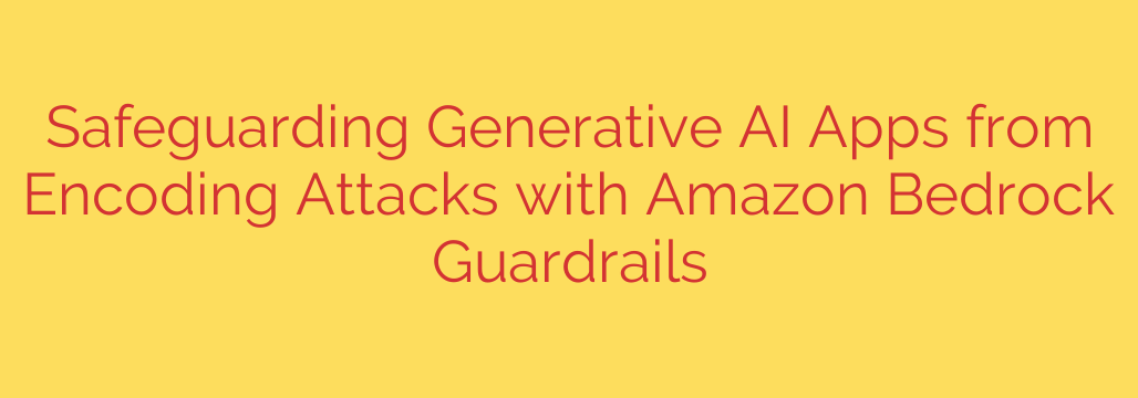 Safeguarding Generative AI Apps from Encoding Attacks with Amazon Bedrock Guardrails