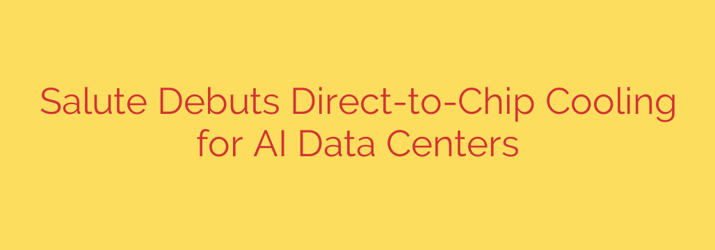 Salute Debuts Direct-to-Chip Cooling for AI Data Centers