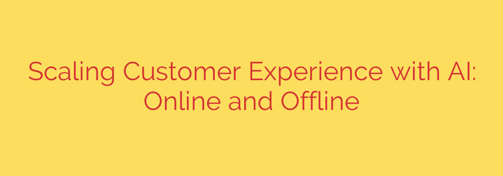 Scaling Customer Experience with AI: Online and Offline