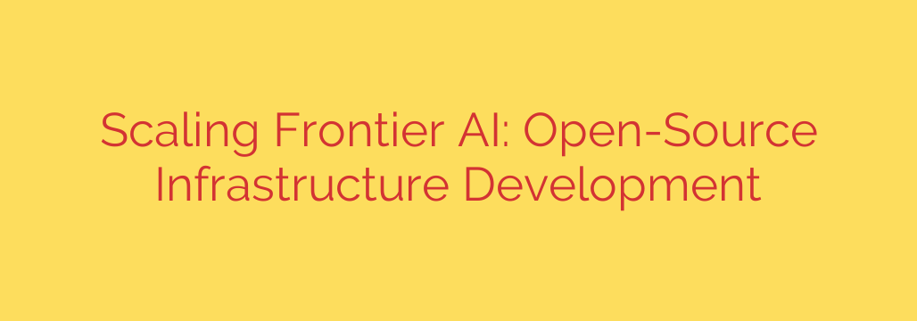 Scaling Frontier AI: Open-Source Infrastructure Development