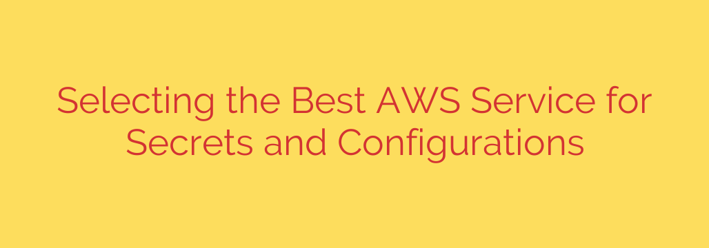 Selecting the Best AWS Service for Secrets and Configurations