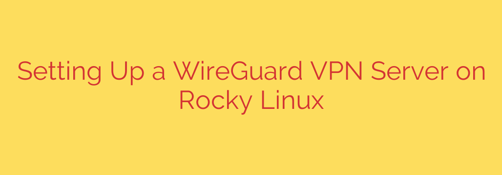 Setting Up a WireGuard VPN Server on Rocky Linux
