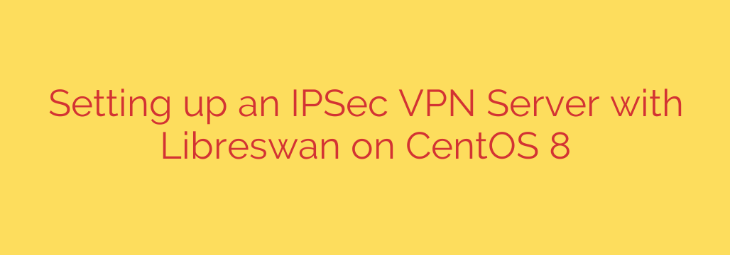 Setting up an IPSec VPN Server with Libreswan on CentOS 8