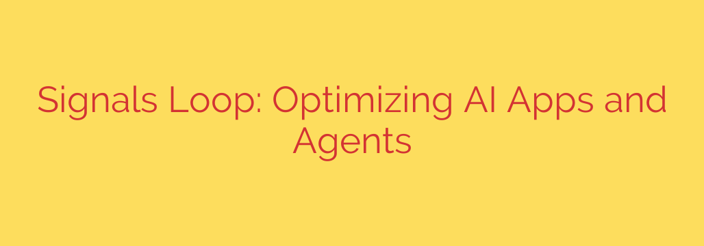 Signals Loop: Optimizing AI Apps and Agents