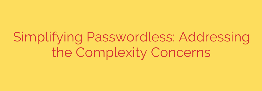 Simplifying Passwordless: Addressing the Complexity Concerns
