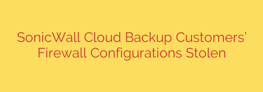 SonicWall Cloud Backup Customers’ Firewall Configurations Stolen