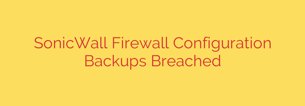 SonicWall Firewall Configuration Backups Breached