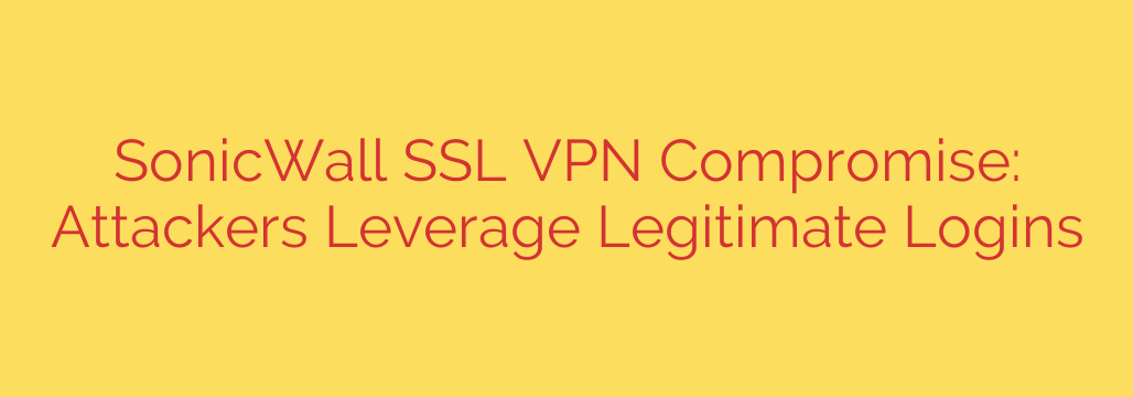 SonicWall SSL VPN Compromise: Attackers Leverage Legitimate Logins