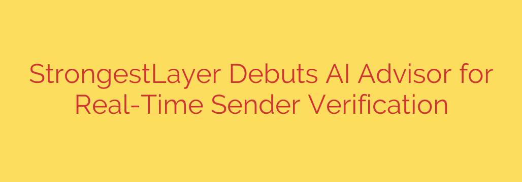 StrongestLayer Debuts AI Advisor for Real-Time Sender Verification