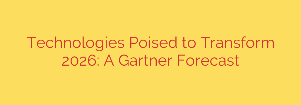 Technologies Poised to Transform 2026: A Gartner Forecast