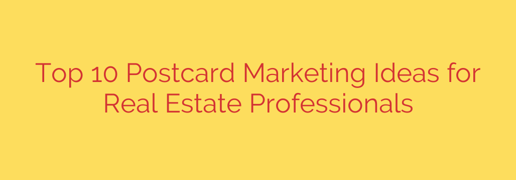 Top 10 Postcard Marketing Ideas for Real Estate Professionals