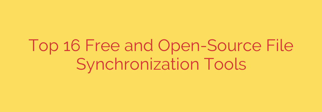 Top 16 Free and Open-Source File Synchronization Tools